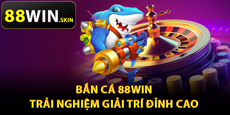 Bắn Cá 88Win – Kho Game Phong Phú Thỏa Sức Thử Thách 1 Bắn cá 88Win trải nghiệm giải trí đỉnh cao