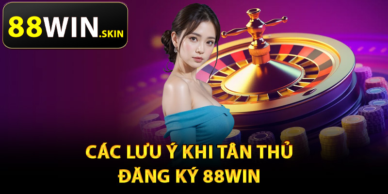 Các lưu ý khi tân thủ đăng ký 88Win