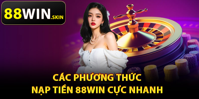 Các phương thức nạp tiền 88Win cực nhanh