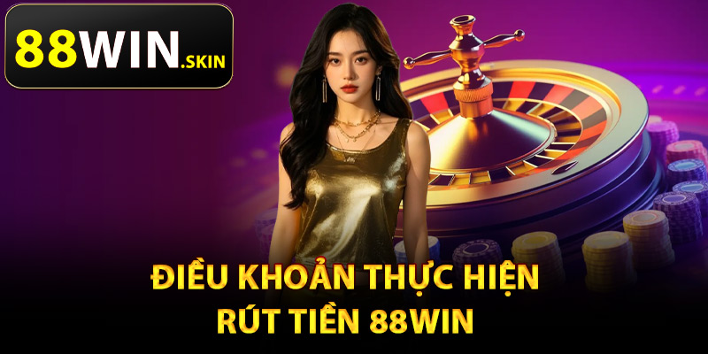 Điều khoản thực hiện rút tiền 88Win
