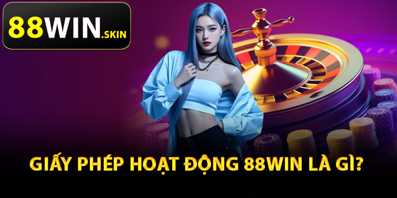 Giấy phép hoạt động 88Win là gì?