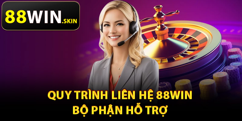 Liên Hệ 88Win – Kênh Kết Nối Chính Thức Cho Thành Viên 1 Quy trình liên hệ 88Win bộ phận hỗ trợ
