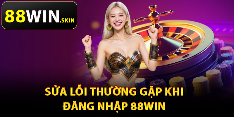 Sửa lỗi thường gặp khi đăng nhập 88Win