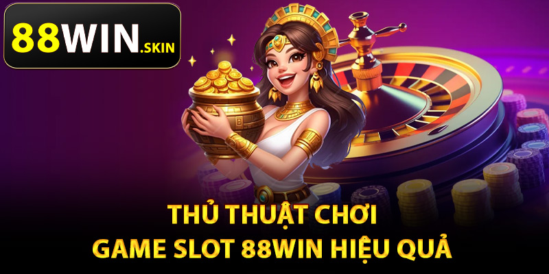Thủ thuật chơi game slot 88Win hiệu quả